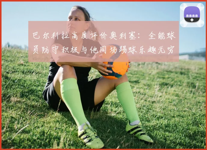 巴尔科拉高度评价奥利塞：全能球员防守积极与他同场踢球乐趣无穷